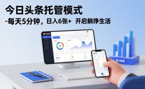 今日头条托管模式，每天5分钟，日入6张+，开启躺挣生活【揭秘】-网创项目