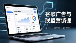 谷歌广告与联盟营销课，防关联注册、退款指南、流量追踪，全链路实战，月收益达5000美元+-网创项目