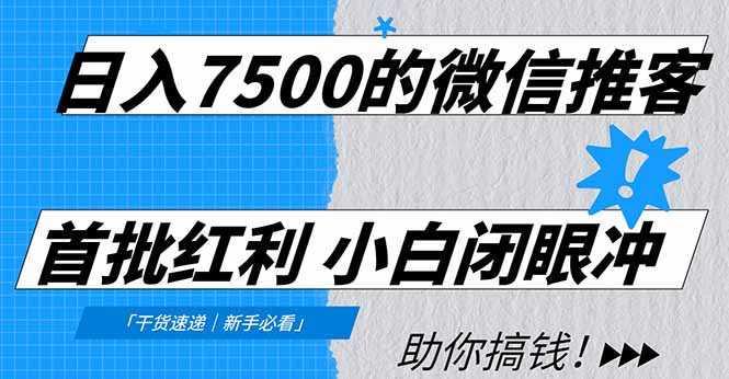 日入7500的微信推客，首批红利，自用省钱、分享赚钱，0门槛小白闭眼冲！-网创项目