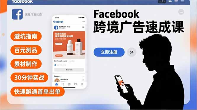 Facebook跨境广告速成课，避坑指南、百元测品、素材制作，30分钟实战，快速跑通首单出单-网创项目
