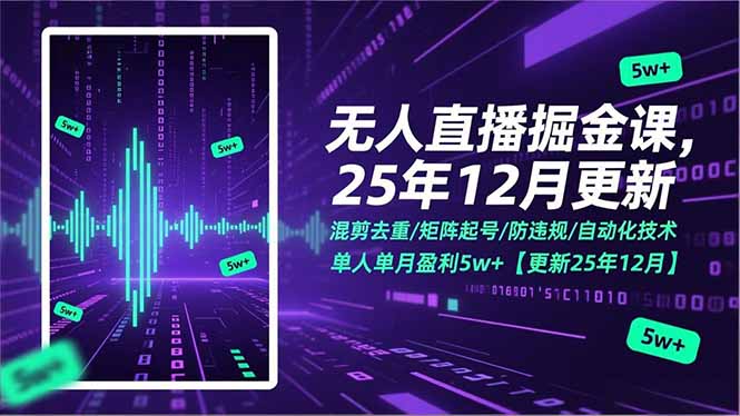 无人直播掘金课，混剪去重/矩阵起号/防违规/自动化技术，单人单月盈利5w+【更新25年12月】-网创项目