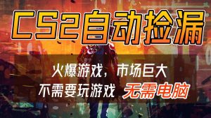 CS2游戏交易市场自动捡漏赚钱,开年王炸项目,无需电脑,一部手机轻松日入500+-网创项目