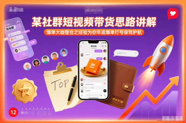 某社群短视频带货思路讲解，爆单大咖整合之经验为你年底爆单打号保驾护航-网创项目