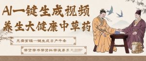 AI一键生成养生中草药视频,无需剪辑直接可发布,可带书带素材带资料带徒弟,流量财富嘎嘎猛-网创项目
