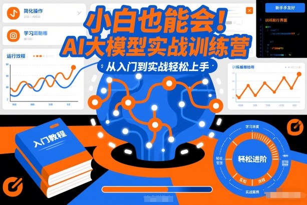 小白也能会！AI大模型实战训练营，从入门到实战轻松上手-网创项目
