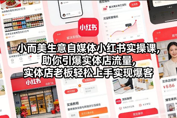 小而美生意自媒体小红书实操课，助你引爆实体店流量，实体店老板轻松上手实现爆客-网创项目