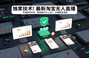 独家技术!最新淘宝无人直播:无违规不封号,矩阵操作日入1K+,长期稳定变现【揭秘】-网创项目