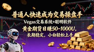 普通人快速成为交易操盘手 Vegas交易系统+聪明软件 , 黄金期货日赚50-1000U, 长期稳定,小…-网创项目