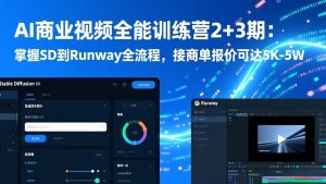 AI商业视频全能训练营2+3期：掌握SD到Runway全流程，接商单报价可达5K-5W-网创项目