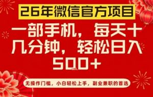 26年微信官方项目，无操作门槛，只需一部手机，轻松日入5张【揭秘】-网创项目