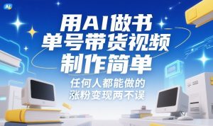 用AI做书单号带货视频，制作简单，任何人都能做的，涨粉变现两不误-网创项目