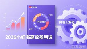 2026小红书高效盈利课，流量双引擎+内容工业化+AI中台驱动，构建可复制的千万级营收模型-网创项目