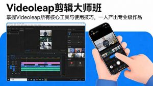 Videoleap剪辑大师班:掌握Videoleap所有核心工具与使用技巧,一人产出专业级作品-网创项目