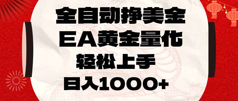 全自动挣美金，EA黄金量化，小白轻松入手，日入1000+-网创项目