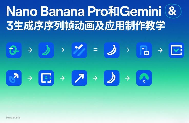 Nano Banana Pro和Gemini 3生成序列帧动画及应用制作教学-网创项目