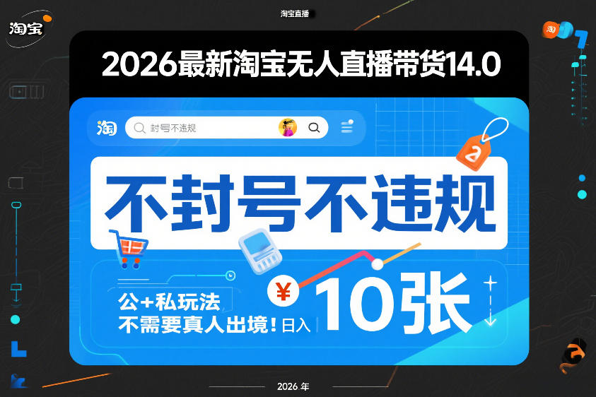 2026最新淘宝无人直播带货14.0，不封号不违规，公+私玩法，不需要真人出境，日入10张【揭秘】-网创项目