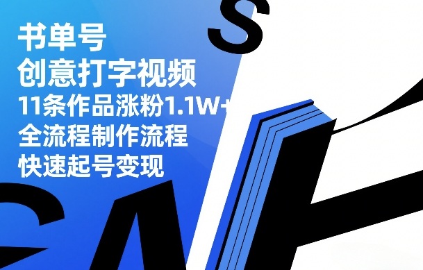 书单号创意打字视频，11条作品涨粉1.1W+，全流程制作流程，快速起号变现-网创项目