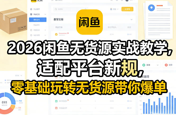 2026闲鱼无货源实战教学，适配平台新规，零基础玩转无货源带你爆单-网创项目