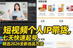 短视频个人IP带货，七天快速起号，精选2026全新选品方法-网创项目