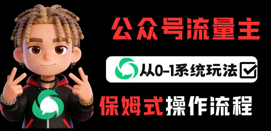 公众号流量主变现从0-1系统玩法，月入5k+-网创项目