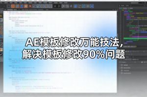 AE模板修改万能技法,解决模板修改90%问题-网创项目
