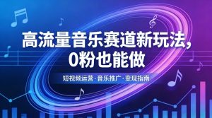 高流量音乐赛道新玩法,0粉也能做,冷启动破万播,轻松涨粉变现-网创项目