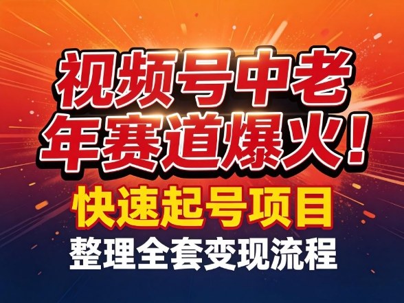 视频号中老年这个赛道爆火！测试可以快速起号，整理了全套变现流程-网创项目