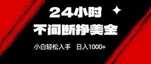 24小时不间断挣美金，小白轻松上手，日入1000+-网创项目