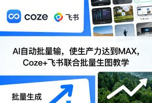 AI自动批量输,使生产力达到MAX,Coze+飞书联合批量生图教学-网创项目