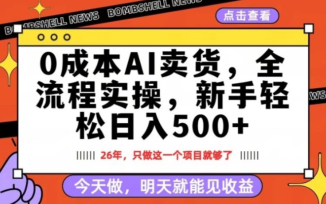 0成本AI卖货，每天十几分钟，新手轻松日入500+，隔天就能见收益【揭秘】-网创项目