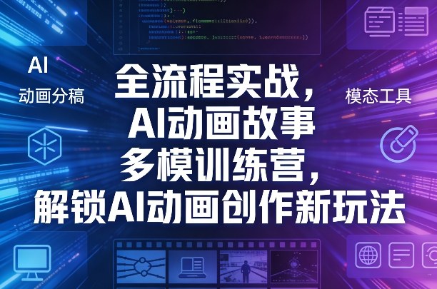 全流程实战，AI动画故事多模训练营，解锁AI动画创作新玩法-网创项目