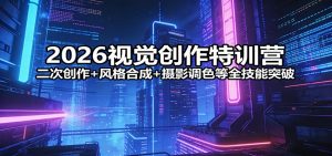 2026视觉创作特训营:二次创作+风格合成+摄影调色等全技能突破-网创项目
