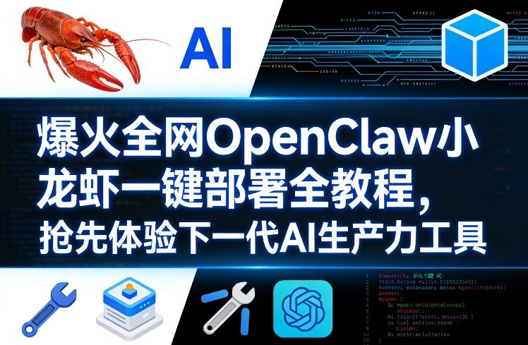 爆火全网OpenClaw小龙虾一键部署全教程，抢先体验下一代AI生产力工具-网创项目