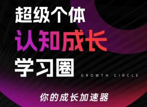 超级个体认知成长学习圈，你的成长加速器，用认知破局，用行动变现(更新)-网创项目