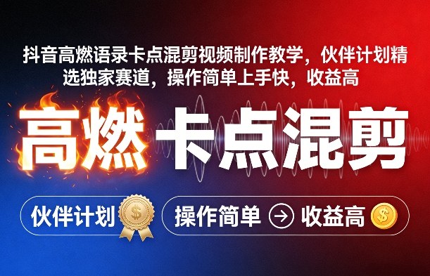 抖音高燃语录卡点混剪视频制作教学，伙伴计划精选独家赛道，操作简单上手快，收益高-网创项目