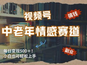 每日5张＋，高流量赛道，视频号中老年情感赛道，学会了你也可以搞到钱-网创项目
