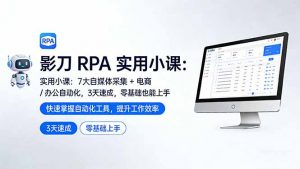 影刀 RPA 实用小课：7 大自媒体采集 + 电商 / 办公自动化，3 天速成，零基础也能上手-网创项目