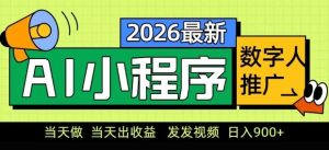 2026最新AI数字人小程序推广项目，当天做当天出收益，发发视频，日入9张【揭秘】-网创项目