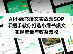 AI小绿书爆文实战营SOP,手把手教你打造小绿书爆文,实现流量与收益双收-网创项目