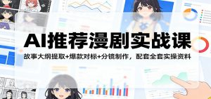 AI推荐漫剧实战课：故事大纲提取+爆款对标+分镜制作，配套全套实操资料-网创项目