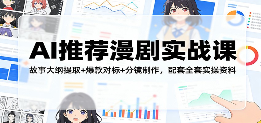 AI推荐漫剧实战课：故事大纲提取+爆款对标+分镜制作，配套全套实操资料-网创项目
