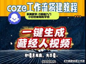 通过Coze工作流制作《藏经人》短视频，两分钟制作完成，从0到1演示搭建过程-网创项目