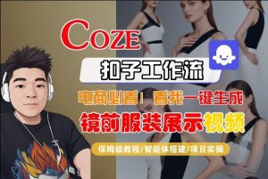 Coze智能体工作流一键生成“镜前服装展示“短视频，全流程保姆级教学-网创项目