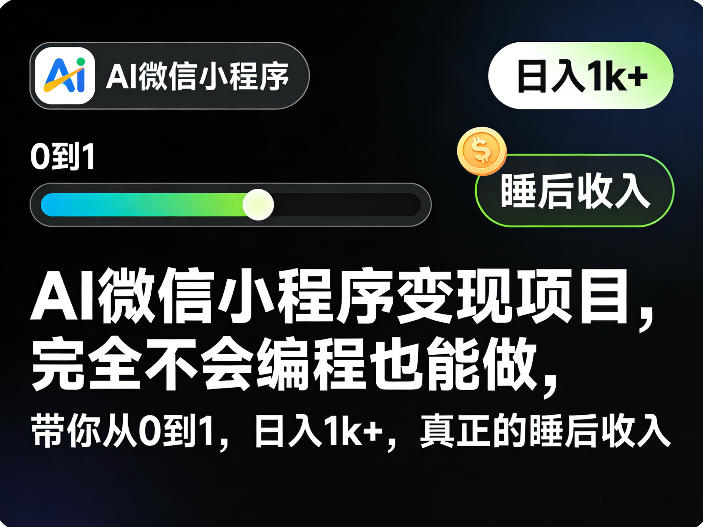 AI微信小程序变现项目，完全不会编程也能做，带你从0到1，日入1k+，真正的睡后收入-网创项目