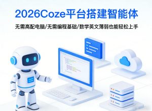 2026Coze平台搭建智能体,无需高配电脑、无需编程基础,哪怕数学和英文薄弱也能轻松上手-网创项目