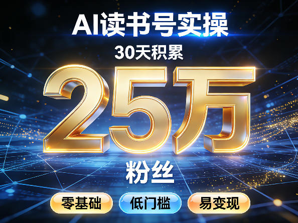 AI读书号涨粉实操，30天积累2W粉丝，零基础低门槛易变现-网创项目