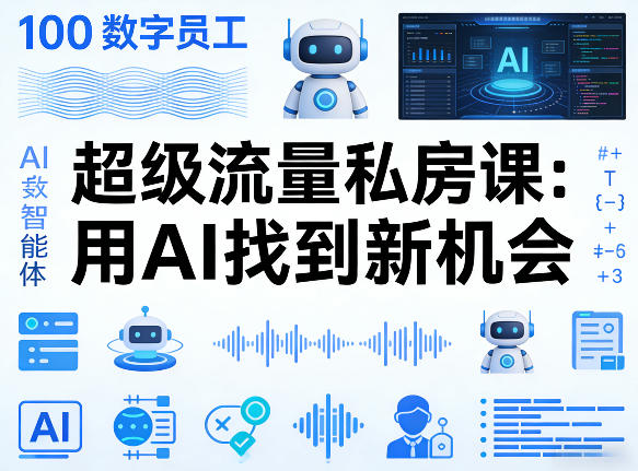 你的AI数字员工100个智能体，超级流量私房课，用AI找到新机会-网创项目