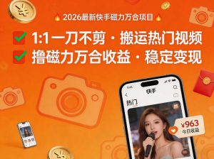 2026年最新快手磁力万合项目,1比1一刀不剪搬运热门视频,撸磁力万合收益-网创项目