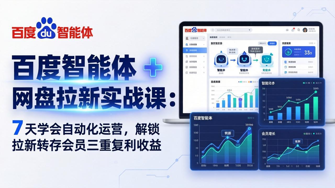 百度智能体 + 网盘拉新实战课：7 天学会自动化运营，解锁拉新转存会员三重复利收益-网创项目