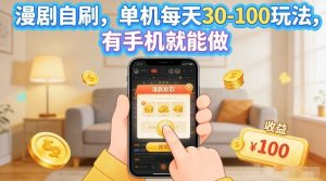 漫剧自刷玩法，单机每天30-100玩法，有手机就能做，可矩阵放大【揭秘】-网创项目